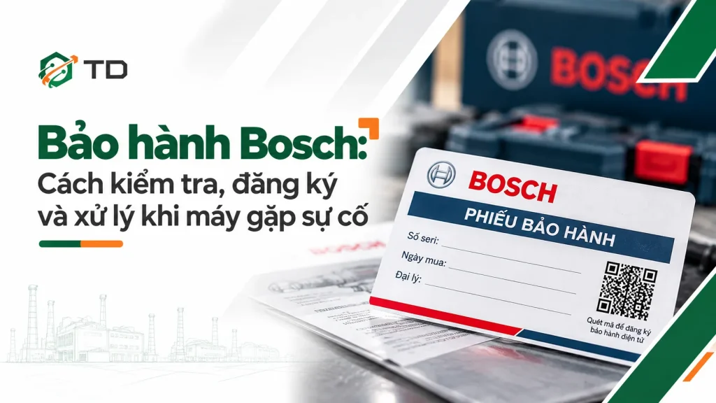 Bảo hành Bosch: Cách kiểm tra, đăng ký và xử lý khi máy gặp sự cố