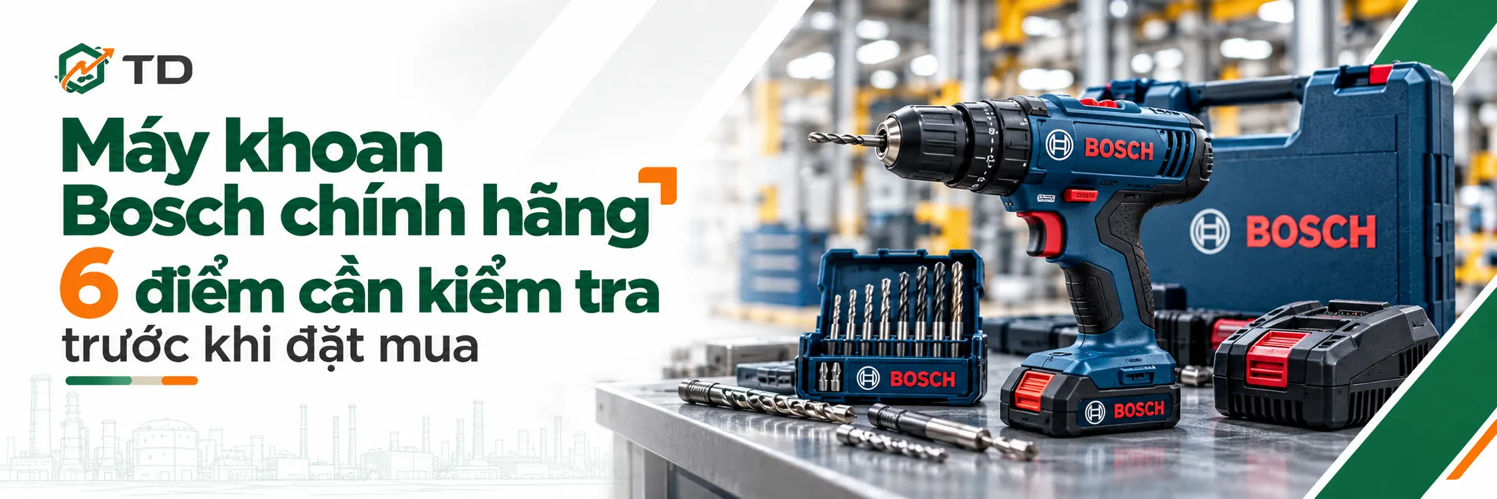 Máy khoan Bosch chính hãng: 6 điểm cần kiểm tra trước khi đặt mua
